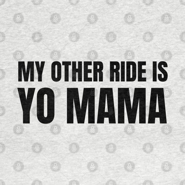 My Other Ride Is Yo Mama (Black Text) by inotyler